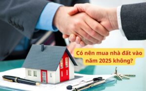 Có nên hay không mua nhà đất vào năm 2025?